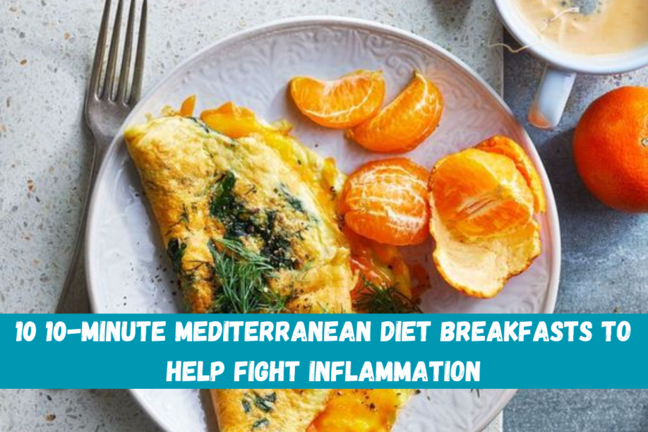 10 10-Minute Mediterranean Diet Breakfasts to Help Fight Inflammation