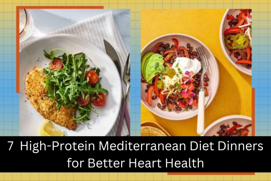 7 High-Protein Mediterranean Diet Dinners for Better Heart Health