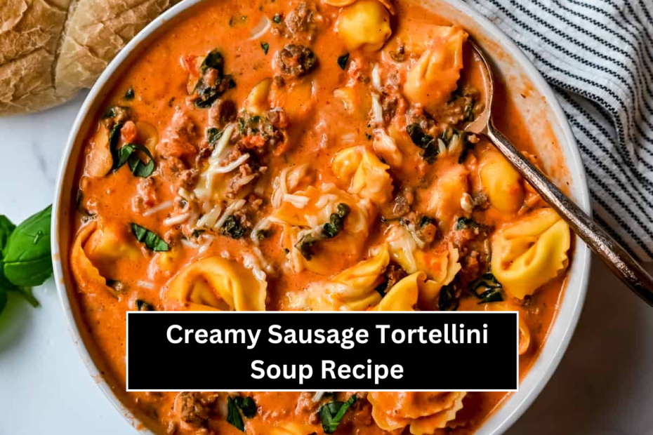 Creamy Sausage Tortellini Soup Recipe