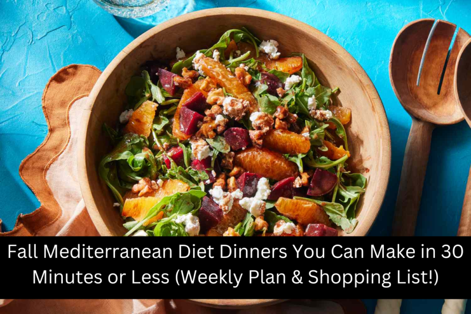 Fall Mediterranean Diet Dinners You Can Make in 30 Minutes or Less (Weekly Plan & Shopping List!)